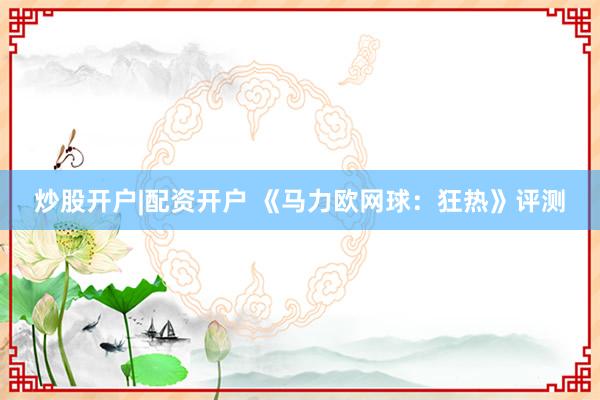 炒股开户|配资开户 《马力欧网球：狂热》评测